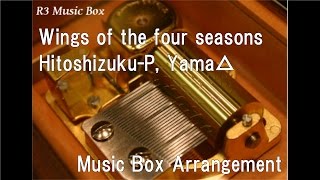 Wings of the four seasonsHitoshizukuP Yama△ Music Box [upl. by Einnalem]