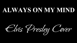 ♪ALWAYS ON MYMIND 歌詞＆対訳つき  Elvis Presley Cover [upl. by Claudy572]