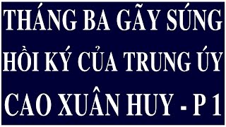 THÁNG BA GÃY SÚNG HỒI KÝ CỦA TRUNG ÚY THỦY QUÂN LỤC CHIẾN CAO XUÂN HUY  PHẦN 1 [upl. by Tamas]