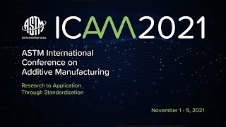 ICAM 2021 ASTM International Conference on Additive Manufacturing [upl. by Namyh]