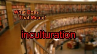 What does inculturation mean [upl. by Osgood]