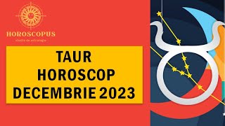 TAUR DECEMBRIE 2023  Horoscopul lunii Decembrie pentru zodia TAUR [upl. by Teuton]