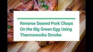 Reverse Sear Pork Chops on the BGE Using the ThermoWorks Smoke [upl. by Yrnehnhoj]