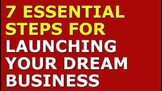 7 Essential Steps for Launching Your Dream Business  Starting a Business Successfully [upl. by Egbert]