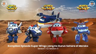 Kompilasi Episode Super Wings yang Ke Gurun Sahara di Maroko Season 3 amp Season 5 [upl. by Irual368]