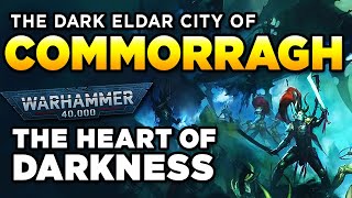 40K  COMMORRAGH  THE HEART OF DARKNESS  Warhammer 40000 LoreHistory [upl. by Ahsimaj853]