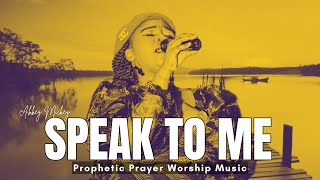 SPEAK TO ME  Deep Soaking Prophetic Worship  Abbey Mickey [upl. by Asilad]