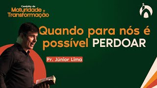 Série  Caminho de Maturidade e Transformação  Quando para nós é possível perdoar  Pr Júnior Lima [upl. by Reifel]