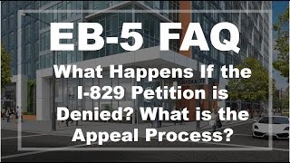 EB5 FAQ What Happens If the I829 Petition is Denied What is the Appeal Process [upl. by Airalav726]