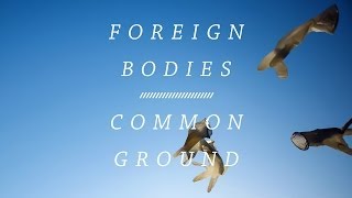 Foreign Bodies  Common Ground [upl. by Thorpe]