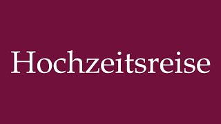 How to Pronounce Hochzeitsreise Honeymoon Correctly in German [upl. by Reggy]