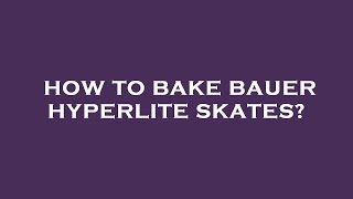 How to bake bauer hyperlite skates [upl. by Nagaer28]