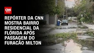 Repórter da CNN mostra bairro residencial da Flórida após passagem do furacão Milton  Prime Time [upl. by Cos243]