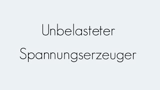 Unbelasteter Spannungserzeuger  Grundbegriffe  Begriffserklärung [upl. by Holt]