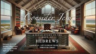 14 Consider Jesus Hebrews 101939  Let Us Draw Near to God Through Christ [upl. by Pozzy]