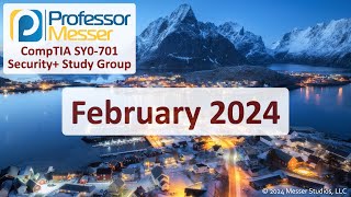 Professor Messers SY0701 Security Study Group  February 2024 [upl. by Statis]