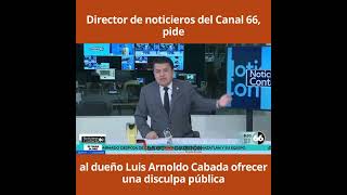 Director de noticieros del Canal 66 pide al dueño Luis Arnoldo Cabada ofrecer una disculpa pública [upl. by Eisseb]