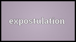 Expostulation Meaning [upl. by Alverson835]