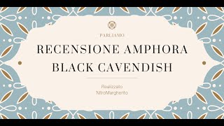 Recensione Amphora Black Cavendish [upl. by Hadeis]