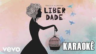 LIBERDADE  KARAOKÊ VERSION  PRISCILLA ALCÂNTARA [upl. by Nallac]