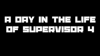 A Day In The Life of Supervisor 4 [upl. by Idden]