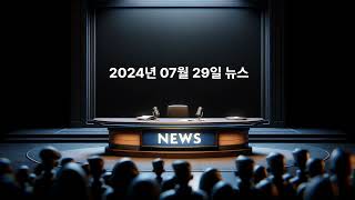 2024년 07월 29일 뉴스 요약 [upl. by Elbas]