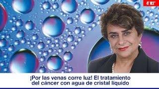 POR LAS VENAS CORRE LUZ EL TRATAMIENTO DEL CÁNCER CON AGUA DE CRISTAL LÍQUIDO [upl. by Trutko]