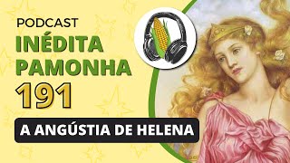 A angústia de Helena  INÉDITA PAMONHA 191 [upl. by Edina241]