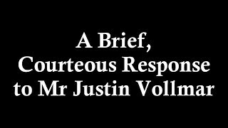 A Brief Courteous Response to Mr Justin Vollmar [upl. by Htrow752]