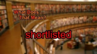 What does shortlisted mean [upl. by Tergram]