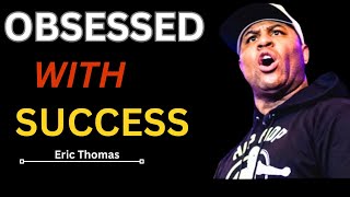 OBSESSED WITH SUCCESS  Best Motivational Speech Video Featuring Eric Thomas [upl. by Nnyltak]