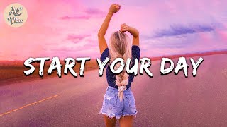 Playlist of songs to start your day  Mood booster playlist [upl. by Aneel]