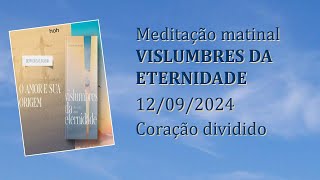 Coração ❤️ Dividido Meditação Matinal Vislumbres da Eternidade 12092024 [upl. by Akived]