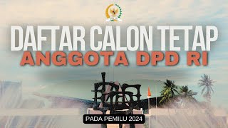 DAFTAR CALON TETAP ANGGOTA DPD RI PADA PEMILU 2024 [upl. by Sinne]