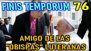 AMIGO DE LAS quotOBISPASquot LUTERANAS  FINIS TEMPORUM CAP 76 [upl. by Berkie]