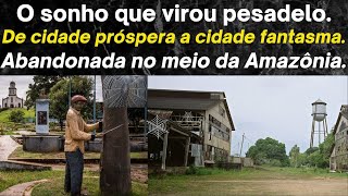 Fordlândia a cidade abandonada no meio da Amazônia Brasileira Uma cidade fantasma na floresta [upl. by Christianity]