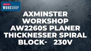 Axminster Workshop AW2260S Planer Thicknesser Spiral Block  Product Overview [upl. by Beard]