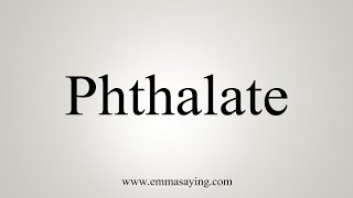 How To Say Phthalate [upl. by Hescock194]