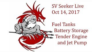 SV Seeker Live  Oct 14 2017  Fuel Tanks Battery Storage Tender Engine and Jet Pump [upl. by Gibbon]