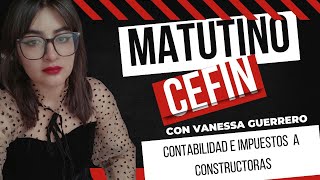 Matutino CEFIN  Viernes 19 de Abril de 2024  Contabilidad e Impuestos para Constructoras [upl. by Ecnarrot]