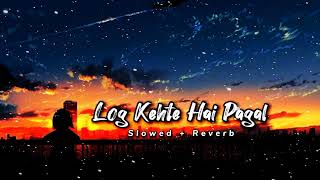 Log Kehte Hai Pagal   SlowedReverb ll New Lofi Song ll [upl. by Liliane]