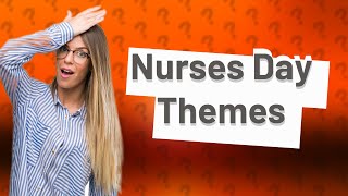 What is the list of theme of nurses Day [upl. by Post]