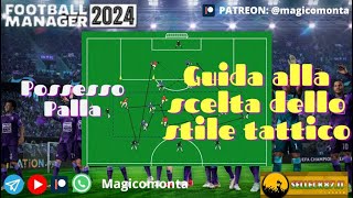 FM 24 ITA GUIDA PER SCEGLIERE IL GIUSTO STILE TATTICO PT 2  POSSESSO PALLA  TUTORIAL [upl. by Lalittah]