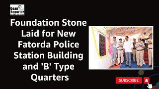 Goan Reporter Foundation Stone Laid for New Fatorda Police Station amp 30 B Type Police Quarters [upl. by Christie341]