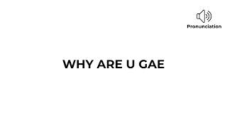 How to pronounce WHY ARE U GAE [upl. by Sladen]