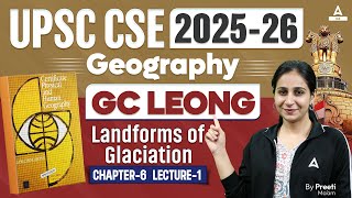 UPSC CSE 2025  GC Leong Landforms of Glaciation  Geography  By Preeti Maam [upl. by Taima]