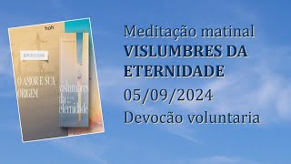 Devoção voluntária Meditação Matinal Vislumbres da Eternidade 05092024 [upl. by Eecats]