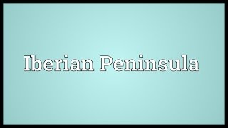 Iberian Peninsula Meaning [upl. by Matthaeus]