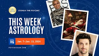 Weekly Astrology Forecast  January 7 – January 13 2024  Joshua the Psychic [upl. by Glory]