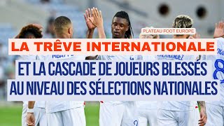 LA TRÊVE INTERNATIONALE ET LA SERIE DE BLESSES AU NIVEAU DES SELECTIONS  PLATEAU FOOT EUROPE [upl. by Yentiw743]